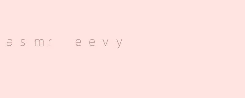 什么是ASMR Eevy？****
